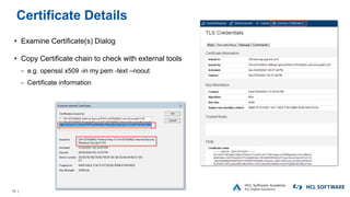14 |
Certificate Details
• Examine Certificate(s) Dialog
• Copy Certificate chain to check with external tools
− e.g. openssl x509 -in my.pem -text –noout
− Certificate information
 