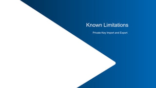 38 |
Known Limitations
Private Key Import and Export
 
