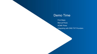 37 |
Demo Time
First Steps
Manual Flows
ACME Flows
Integrating with DNS TXT Providers
 