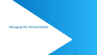 Managing HCL Nomad Mobile
8
 