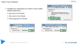 Copyright © 2020 HCL Technologies Limited | www.hcltechsw.com
Hide From Mobile
14
4 Simplify your application to create a more usable
Mobile experience.
§ Hide action from Mobile
§ Hide column from Mobile
§ Hide paragraph from Mobile
 