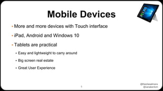@theoheselmans
@vanakentom
Mobile Devices
▪ More and more devices with Touch interface
▪ iPad, Android and Windows 10
▪ Tablets are practical
▪ Easy and lightweight to carry around
▪ Big screen real estate
▪ Great User Experience
5
 