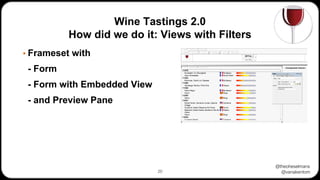 @theoheselmans
@vanakentom
Wine Tastings 2.0
How did we do it: Views with Filters
▪ Frameset with
- Form
- Form with Embedded View
- and Preview Pane
20
 