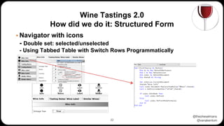 @theoheselmans
@vanakentom
Wine Tastings 2.0
How did we do it: Structured Form
▪ Navigator with icons
- Double set: selected/unselected
- Using Tabbed Table with Switch Rows Programmatically
22
 