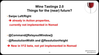 @theoheselmans
@vanakentom
Wine Tastings 2.0
Things for the (near) future?
▪ Swipe Left/Right
➔ already in Action properties,
currently not implemented in Nomad
▪ @Command([RelayoutWindow])
▪ @ResolutionWidth and @ResolutionHeight
➔ New in V12 beta, not yet implemented in Nomad
32
 