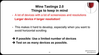 @theoheselmans
@vanakentom
Wine Tastings 2.0
Things to keep in mind
30
• A lot of devices with a lot of screensizes and re...