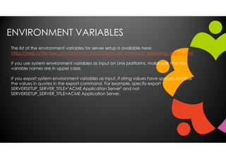 ENVIRONMENT VARIABLES
The list of the environment variables for server setup is available here:
https://help.hcltechsw.com...