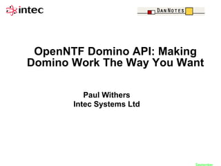 OpenNTF Domino API: Making
Domino Work The Way You Want
Paul Withers
Intec Systems Ltd

September

 