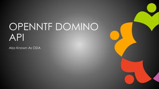 OPENNTF DOMINO
API
Also Known As ODA
 