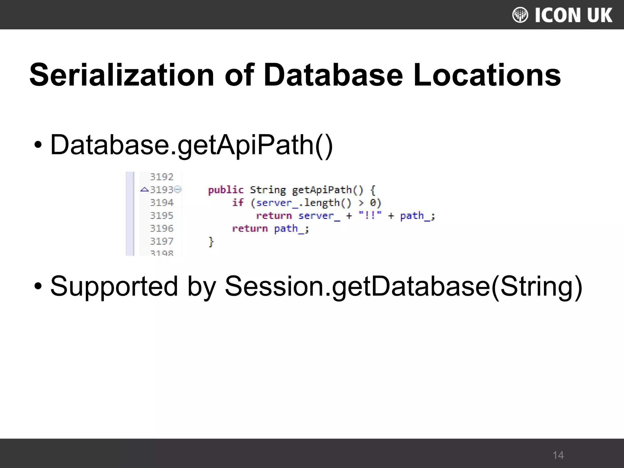 UKLUG 2012 – Cardiff, Wales 
14 
Serialization of Database Locations 
•Database.getApiPath() 
•Supported by Session.getDatabase(String)  