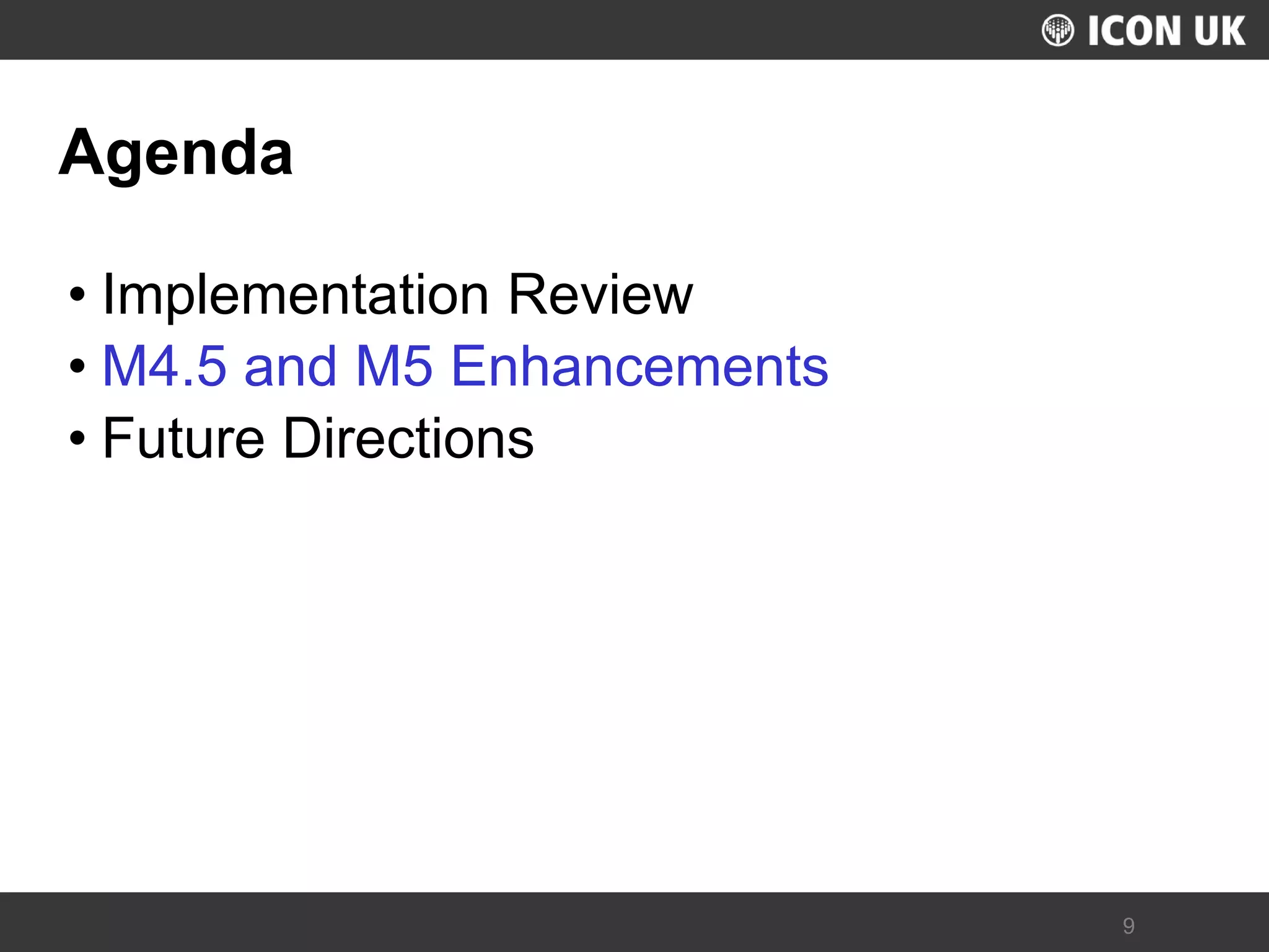 UKLUG 2012 – Cardiff, Wales 
9 
Agenda 
•Implementation Review 
•M4.5 and M5 Enhancements 
•Future Directions  