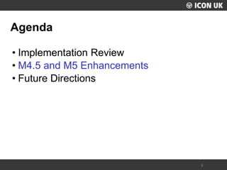 UKLUG 2012 – Cardiff, Wales 
9 
Agenda 
•Implementation Review 
•M4.5 and M5 Enhancements 
•Future Directions  