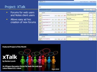 Project: XTalk
    Forums for web users
     and Notes client users
    Allows easy ad hoc
     creation of new forums




                              13
 