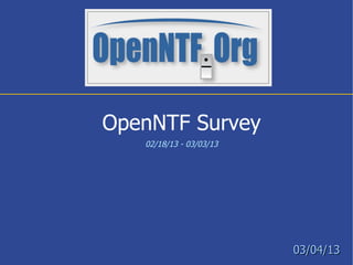 OpenNTF Survey
   02/18/13 - 03/03/13




                         03/04/13
 