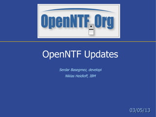 OpenNTF Updates
   Serdar Basegmez, developi
      Niklas Heidloff, IBM




                               03/05/13
 