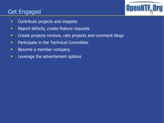 Get Engaged
 Contribute projects and snippets
 Report defects, create feature requests
 Create projects reviews, rate projects and comment blogs
 Participate in the Technical Committee
 Become a member company
 Leverage the advertisment options
 