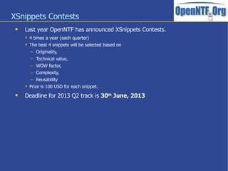 XSnippets Contests
 Last year OpenNTF has announced XSnippets Contests.
 4 times a year (each quarter)
 The best 4 snip...