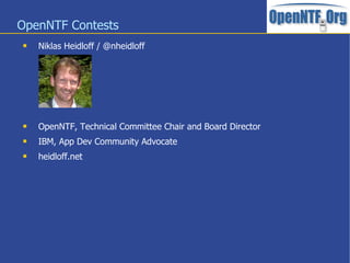 OpenNTF Contests
 Niklas Heidloff / @nheidloff
 OpenNTF, Technical Committee Chair and Board Director
 IBM, App Dev Com...