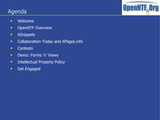 Agenda
 Welcome
 OpenNTF Overview
 XSnippets
 Collaboration Today and XPages.info
 Contests
 Demo: Forms 'n' Views
...