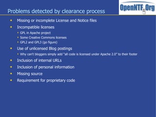 Problems detected by clearance process
 Missing or incomplete License and Notice files
 Incompatible licenses
 GPL in A...