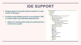 Eclipse plugin to organize project contents in a way
similar to Designer
Configures the XPages portion to use Eclipse’s PD...