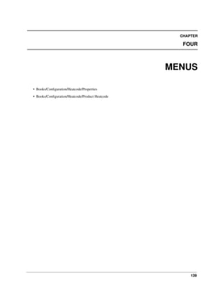 CHAPTER

FOUR

MENUS
• Books/Conﬁguration/Heatcode/Properties
• Books/Conﬁguration/Heatcode/Product Heatcode

139

 