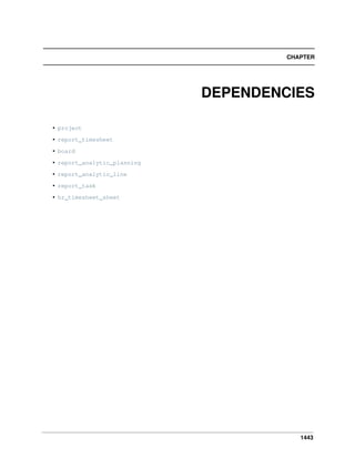 CHAPTER

DEPENDENCIES
• project
• report_timesheet
• board
• report_analytic_planning
• report_analytic_line
• report_task
• hr_timesheet_sheet

1443

 