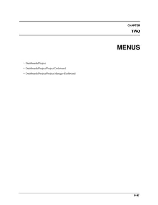 CHAPTER

TWO

MENUS
• Dashboards/Project
• Dashboards/Project/Project Dashboard
• Dashboards/Project/Project Manager Dashboard

1447

 