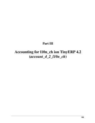 Part III

Accounting for l10n_ch ion TinyERP 4.2
(account_4_2_l10n_ch)

183

 