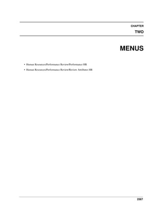CHAPTER

TWO

MENUS
• Human Resources/Performance Review/Performance HR
• Human Resources/Performance Review/Review Attributes HR

2567

 