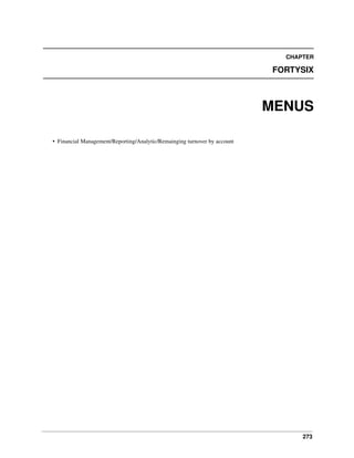 CHAPTER

FORTYSIX

MENUS
• Financial Management/Reporting/Analytic/Remainging turnover by account

273

 