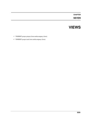 CHAPTER

SEVEN

VIEWS
• * INHERIT project.project.form.multicompany (form)
• * INHERIT project.task.form.multicompany (form)

3839

 