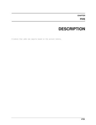 CHAPTER

FIVE

DESCRIPTION
A module that adds new reports based on the account module.

4759

 