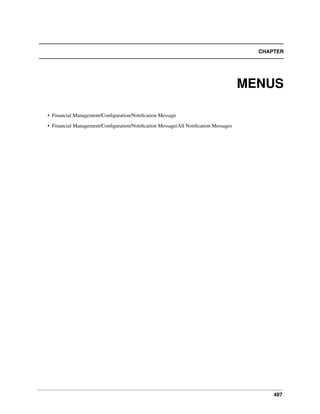 CHAPTER

MENUS
• Financial Management/Conﬁguration/Notiﬁcation Message
• Financial Management/Conﬁguration/Notiﬁcation Message/All Notiﬁcation Messages

497

 