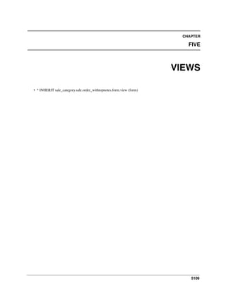 CHAPTER

FIVE

VIEWS
• * INHERIT sale_category.sale.order_withtopnotes.form.view (form)

5109

 