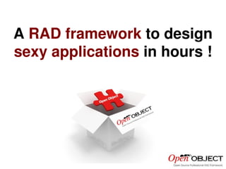 A  RAD framework  to design sexy applications  in hours ! 