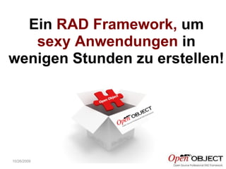 10/26/2009 Ein  RAD Framework,  um sexy Anwendungen  in wenigen Stunden zu erstellen! 