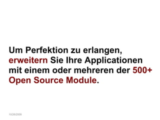 10/26/2009 Um Perfektion zu erlangen,  erweitern  Sie   Ihre Applicationen   mit einem oder mehreren der  500+ Open Source Module . 