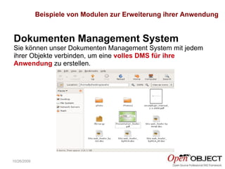 10/26/2009 Dokumenten Management System  Sie können unser Dokumenten Management System mit jedem ihrer Objekte verbinden, um eine  volles DMS für ihre Anwendung  zu erstellen. Beispiele von Modulen zur Erweiterung ihrer Anwendung 