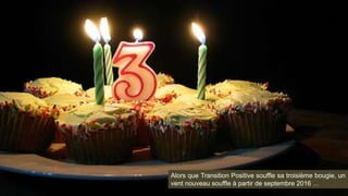 Alors que Transition Positive souffle sa troisième bougie, un
vent nouveau souffle à partir de septembre 2016 …
 