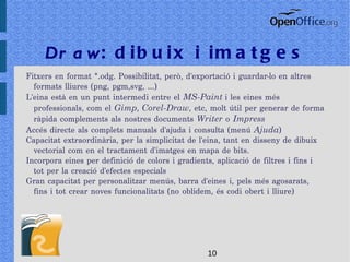El paquet ofimàtic es troba traduït a més de 90 llengües, amb diccionaris per correcció automàtica al català permanentment actualitzats 