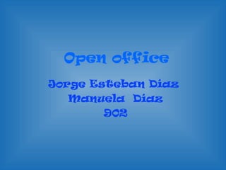Open office
Jorge Esteban Díaz
   Manuela Díaz
        902
 