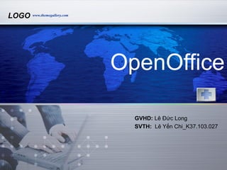 www.themegallery.comLOGO
OpenOffice
GVHD: Lê Đức Long
SVTH: Lê Yến Chi_K37.103.027
 