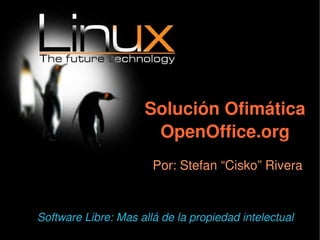 Solución Ofimática OpenOffice.org ,[object Object],Software Libre: Mas allá de la propiedad intelectual 