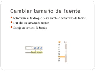 Cambiar tamaño de fuente
Seleccione el texto que desea cambiar de tamaño de fuente.
Dar clic en tamaño de fuente
Escoja en tamaño de fuente
 