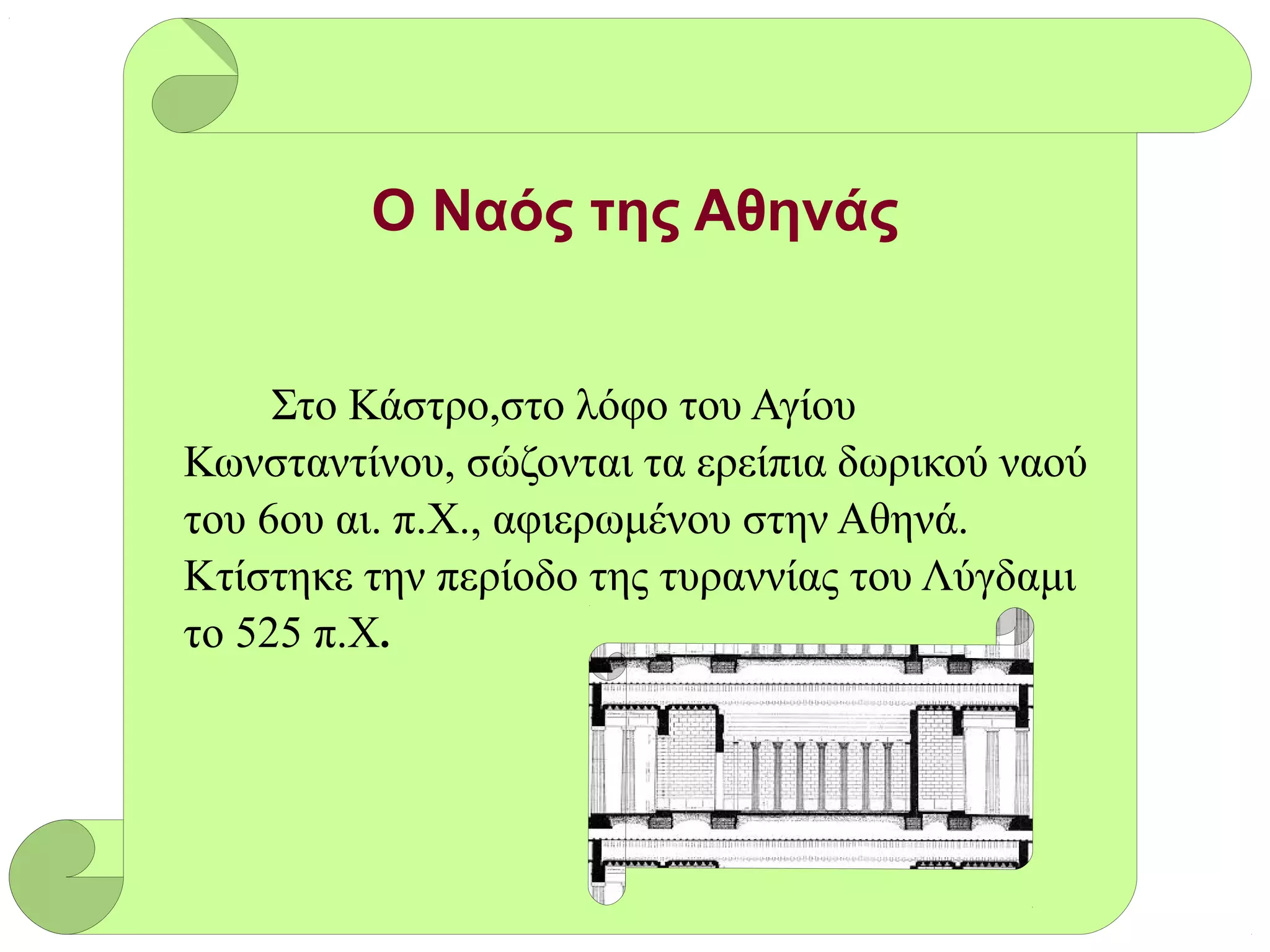 Ο Ναός της Αθηνάς
Στο Κάστρο,στο λόφο του Αγίου
Κωνσταντίνου, σώζονται τα ερείπια δωρικού ναού
του 6ου αι. π.Χ., αφιερωμένου στην Αθηνά.
Κτίστηκε την περίοδο της τυραννίας του Λύγδαμι
το 525 π.Χ.
 