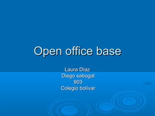 Open office base
     Laura Díaz
    Diego sabogal
         903
    Colegio bolívar
 