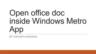 Open office doc
inside Windows Metro
App
BY:ASHISH AGRAWAL

 