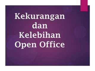 Kekurangan
dan
Kelebihan
Open Office

 