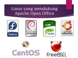 Linux yang mendukung
Apache Open Office

 